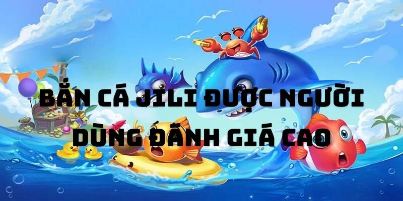 Bắn cá JIli được cộng đồng ngư thủ đánh giá rất cao