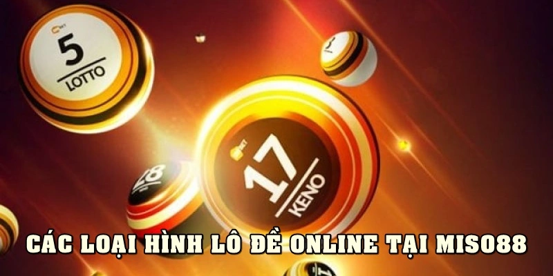 Các loại hình lô đề online phổ biến tại Miso88