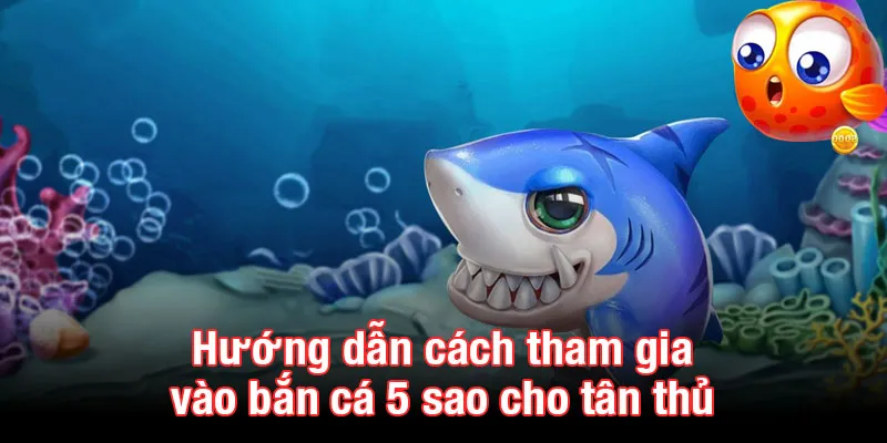 Hướng dẫn cách tham gia vào bắn cá 5 sao cho tân thủ